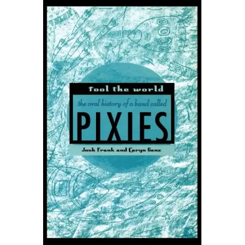 Fool the World: The Oral History of a Band Called Pixies - Paperback
