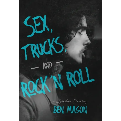 Sex, Trucks, and Rock 'n Roll: A Spiritual Journey - Hardcover