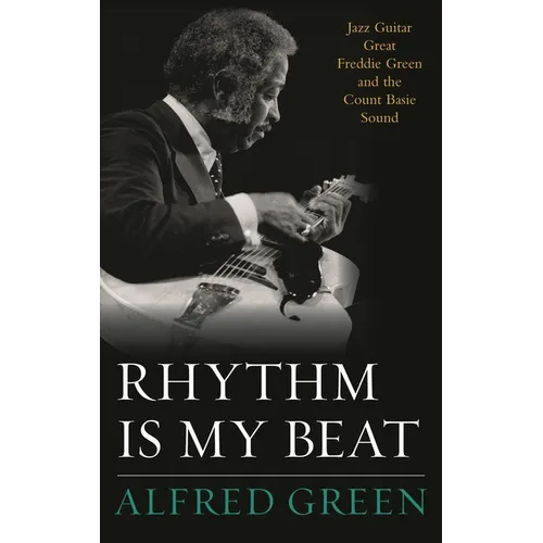 Rhythm Is My Beat: Jazz Guitar Great Freddie Green and the Count Basie Sound - Hardcover