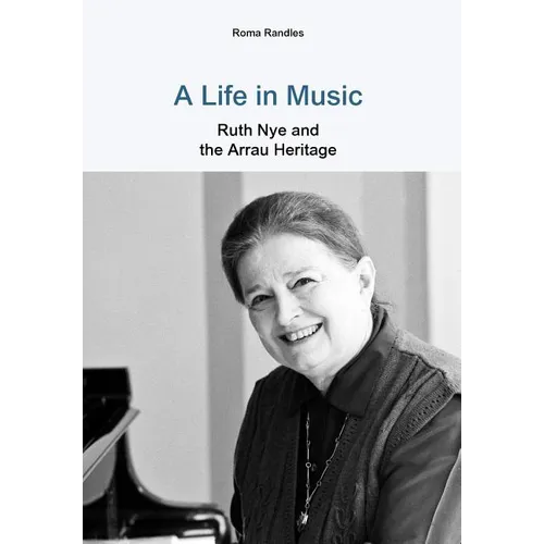 A Life in Music Ruth Nye and the Arrau Heritage - Hardcover