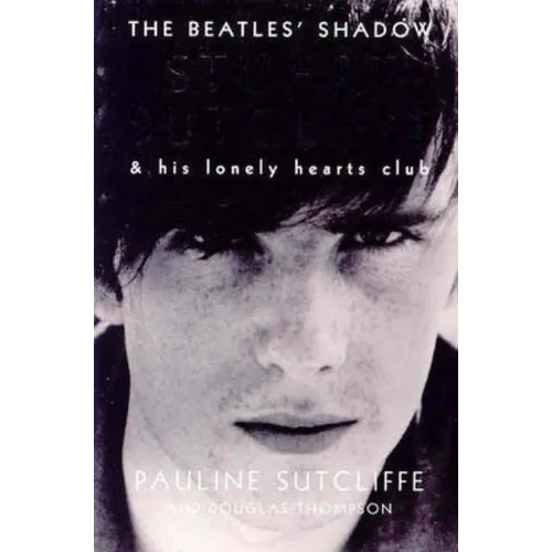 The Beatles' Shadow: Stuart Sutcliffe & His Lonely Hearts Club - Paperback
