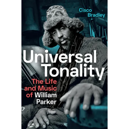 Universal Tonality: The Life and Music of William Parker - Hardcover