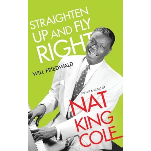 Straighten Up and Fly Right: The Life and Music of Nat King Cole - Hardcover