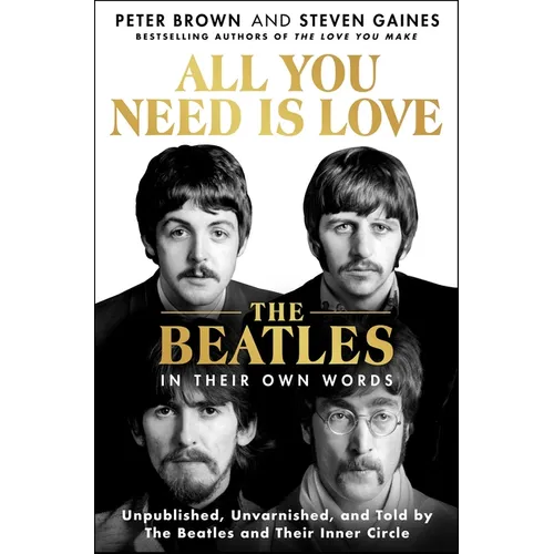 All You Need Is Love: The Beatles in Their Own Words: Unpublished, Unvarnished, and Told by the Beatles and Their Inner Circle - Hardcover