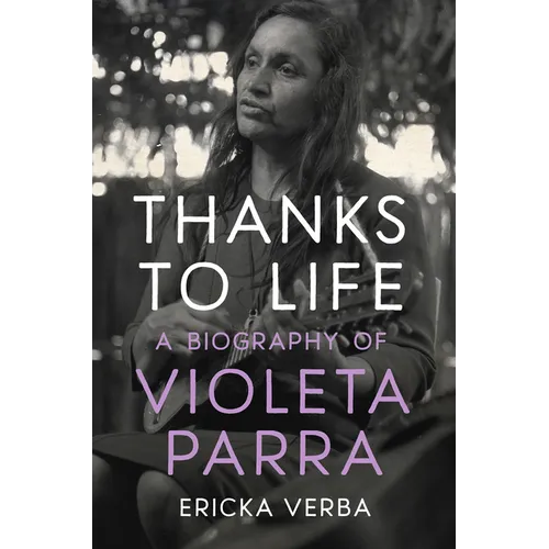 Thanks to Life: A Biography of Violeta Parra - Hardcover